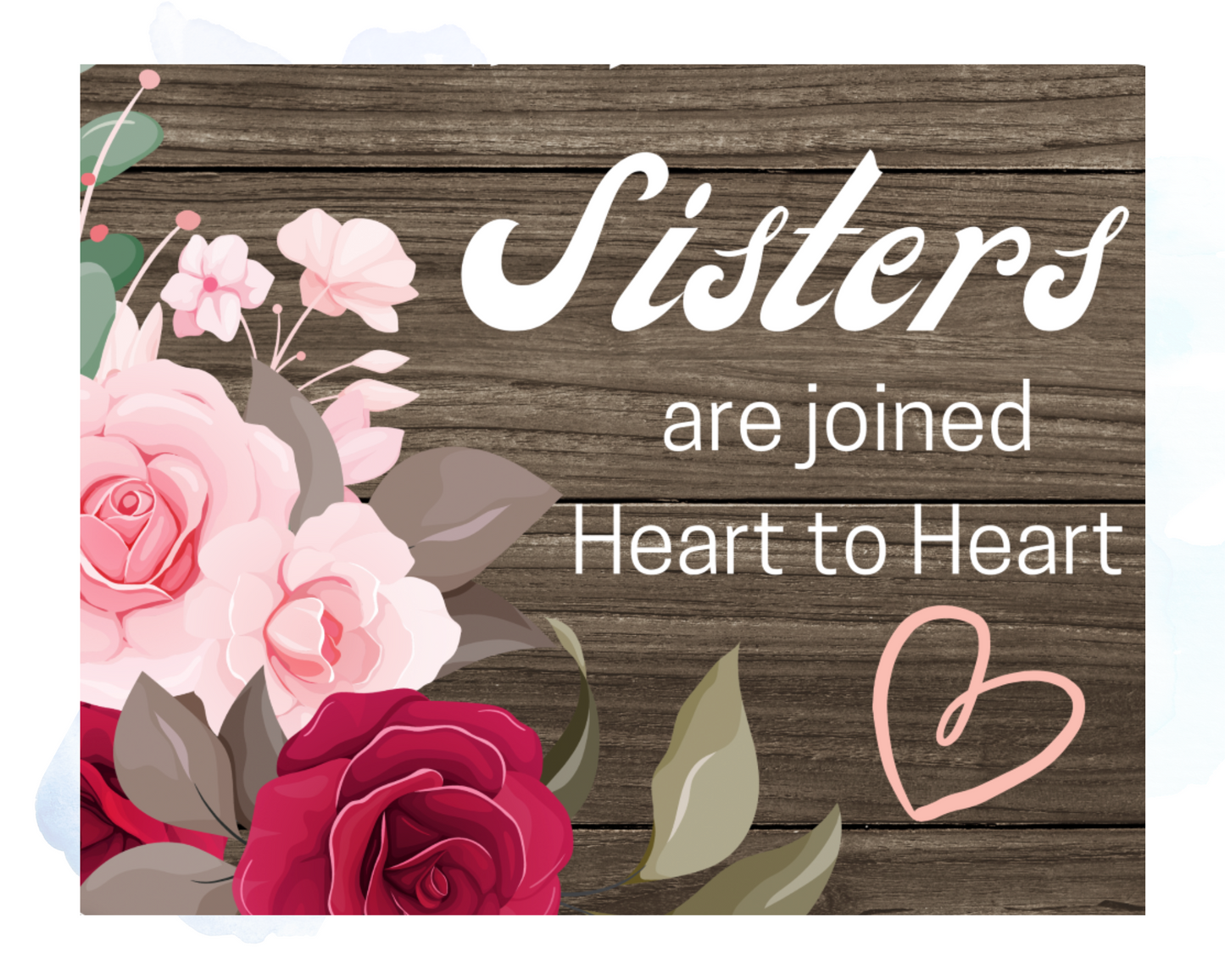 Sisters are Joined Heart to Heart - Pink Roses Home Decor Sign